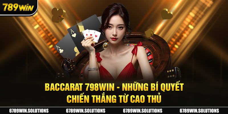 Baccarat 798Win - Những Bí Quyết Chiến Thắng Từ Cao Thủ