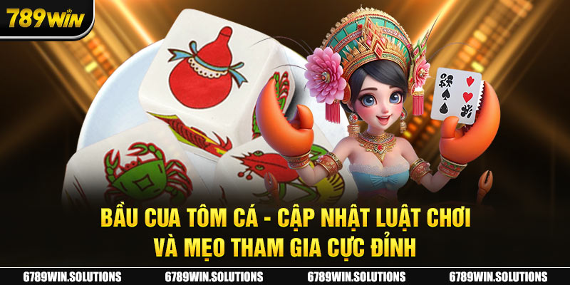 Bầu Cua Tôm Cá - Cập Nhật Luật Chơi Và Mẹo Tham Gia Cực Đỉnh