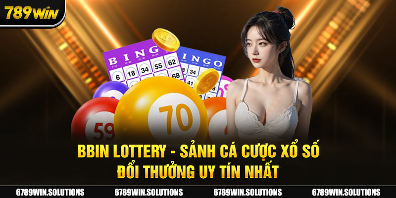 Bbin Lottery - Sảnh Cá Cược Xổ Số Đổi Thưởng Uy Tín Nhất