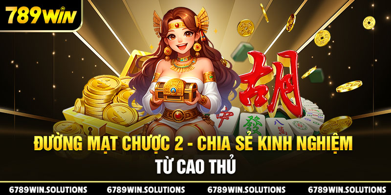 Đường Mạt Chược 2 - Chia Sẻ Kinh Nghiệm Từ Cao Thủ