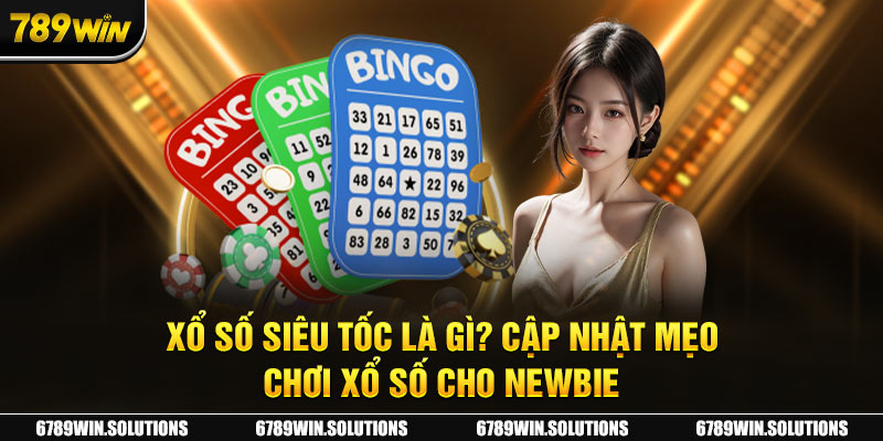 Xổ Số Siêu Tốc Là Gì? Cập Nhật Mẹo Chơi Xổ Số Cho Newbie