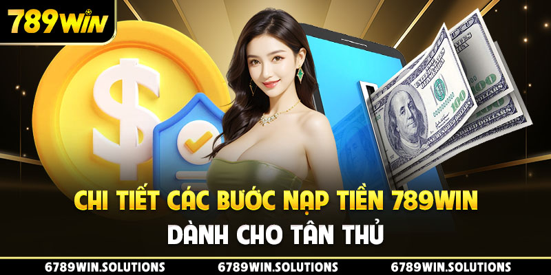 Chi tiết các bước nạp tiền 789Win dành cho tân thủ