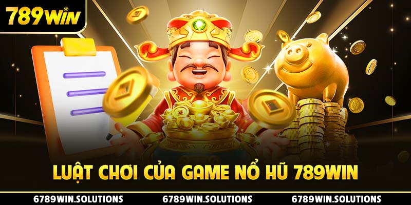 Luật chơi của game nổ hũ 789Win