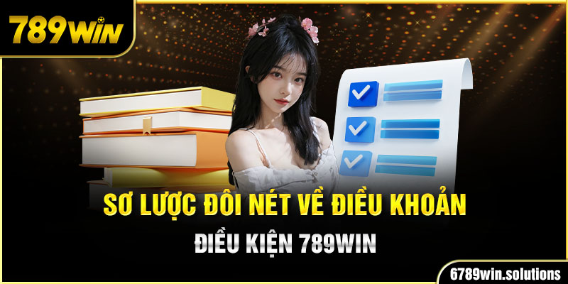 Sơ lược đôi nét về điều khoản điều kiện 789Win 