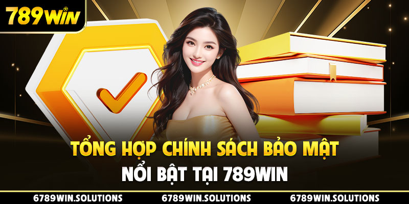 Tổng hợp chính sách bảo mật nổi bật tại 789Win