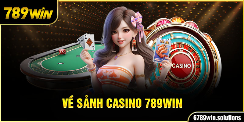 Về sảnh Casino tại nhà cái 789Win  