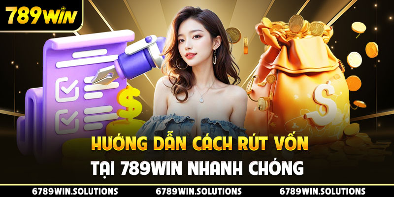 Hướng dẫn cách rút vốn tại 789Win nhanh chóng