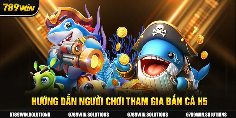 Hướng dẫn chi tiết người chơi trải nghiệm game Bắn cá H5