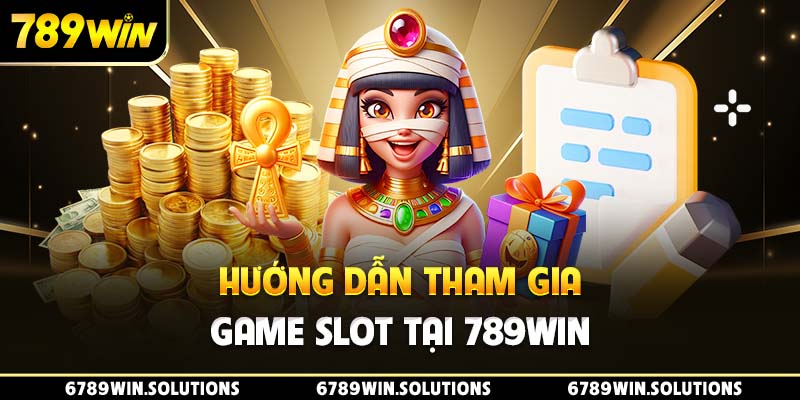 Hướng dẫn tham gia game slot tại 789Win