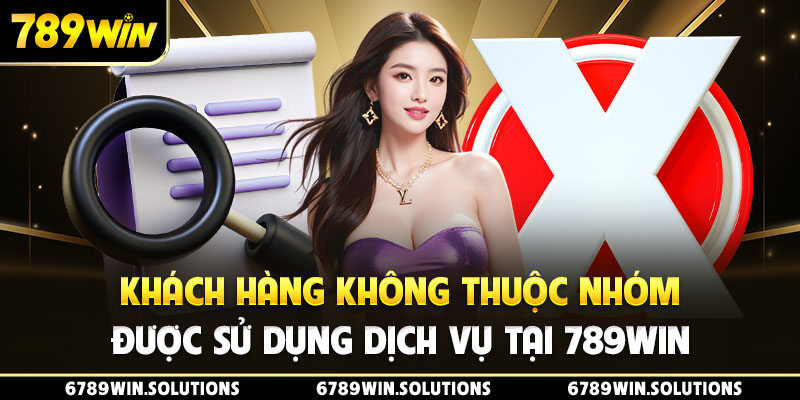 Khách hàng không thuộc nhóm được sử dụng dịch vụ tại 789Win