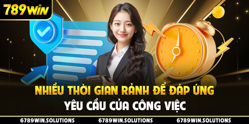 Nhiều thời gian rảnh để đáp ứng yêu cầu của công việc