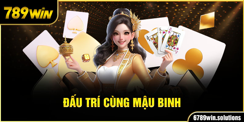 Đấu trí cùng game bài Mậu Binh