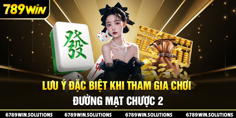 Lưu ý đặc biệt khi tham gia chơi đường mạt chược 2