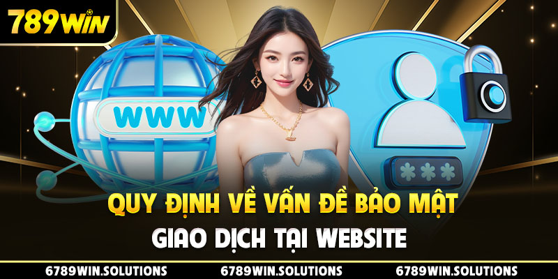 Quy định về vấn đề bảo mật giao dịch tại website