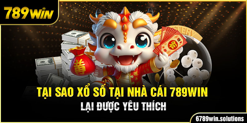 Tại sao xổ số tại nhà cái 789Win lại được yêu thích 