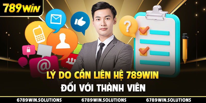 Lý do cần liên hệ 789Win đối với thành viên